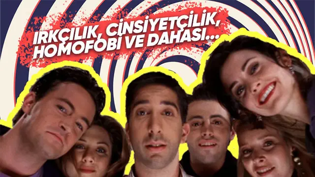 Friends Dizisi Günümüzde Yayınlansaydı Neden Linç Yerdi?