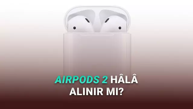 AirPods 2 Hâlâ Alınır mı? İşte Fiyatı ve Özellikleri