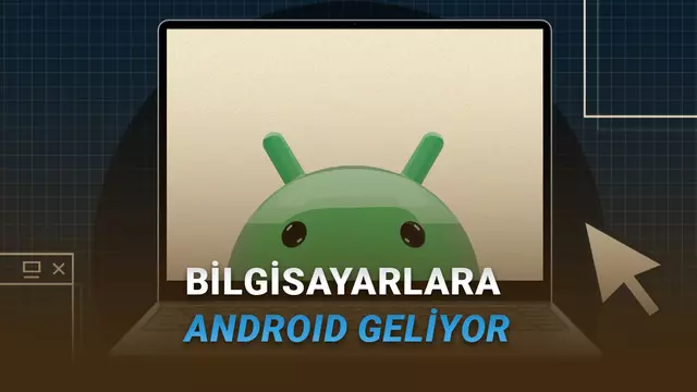 Google Açıkladı: PC'ler İçin Android İşletim Sistemi 2026'da Geliyor