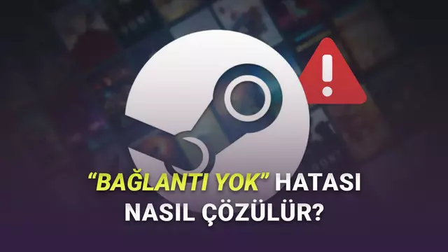 Oyuncuların Oldukca Sinirini Bozan Steam'de Bağlantı Yok Hatası Iyi mi Çözülür 1 Oyuncuların Çok Sinirini Bozan Steam'de Bağlantı Yok Hatası Nasıl Çözülür
