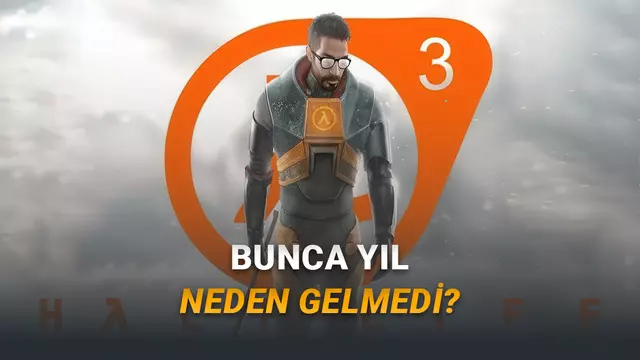 Yıllardır Bekliyoruz: Valve, Half-Life 3'ü Neden Yapmıyor?